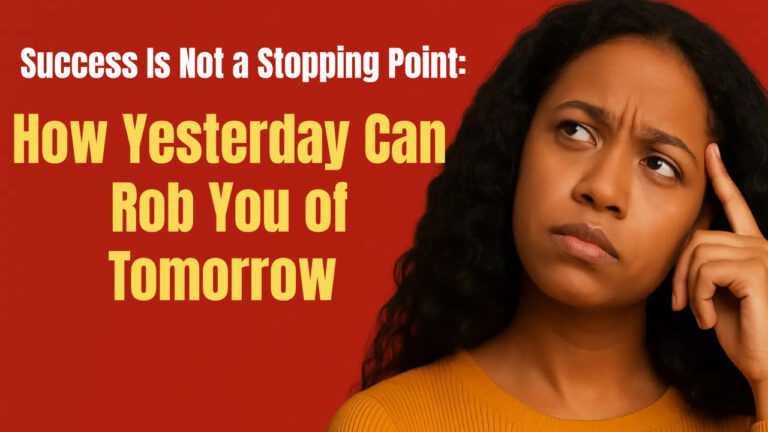 Success Is Not a Stopping Point: How Yesterday Can Rob You of Tomorrow