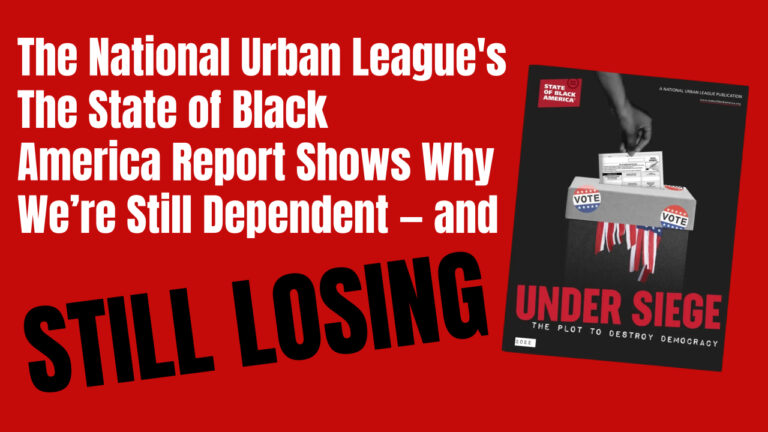 The National Urban League’s The State of Black America Report Shows Why We’re Still Dependent — and Still Losing