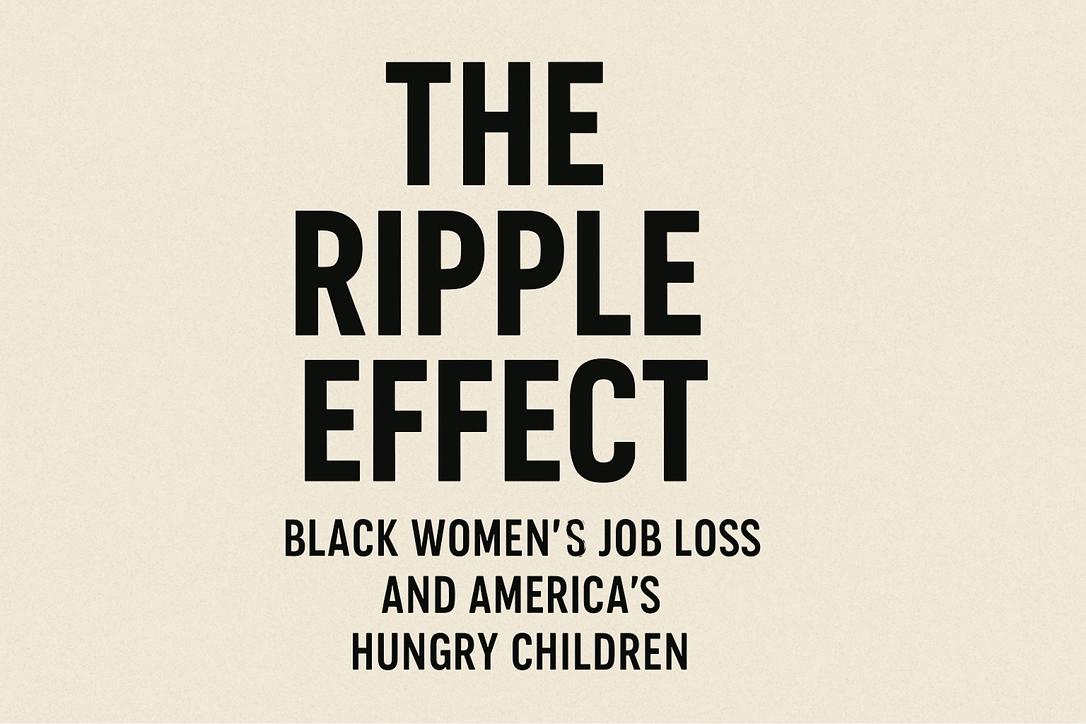 The Ripple Effect: Black Women’s Job Loss and America’s Hungry Children By Dr. Charise Breeden-Balaam