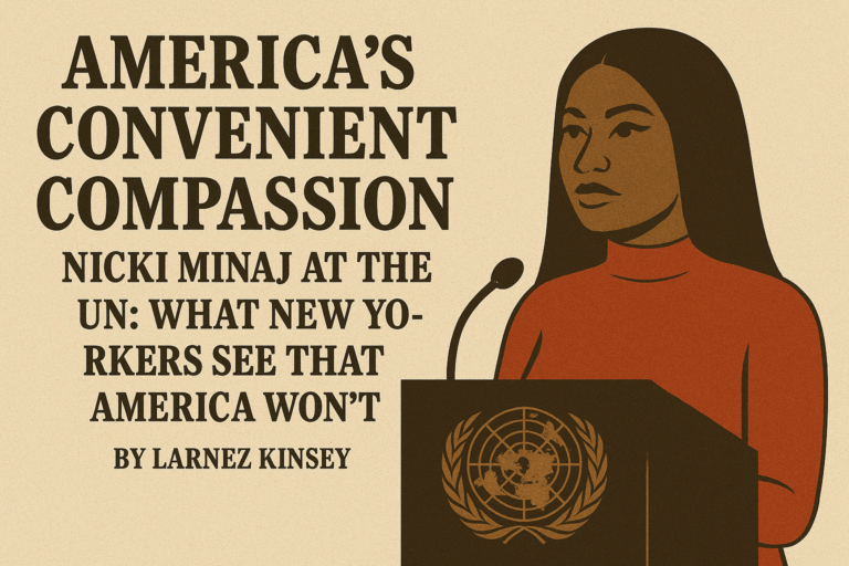 America’s Convenient Compassion: Nicki Minaj at the UN: What New Yorkers See That America Won’t Say By Larnez Kinsey