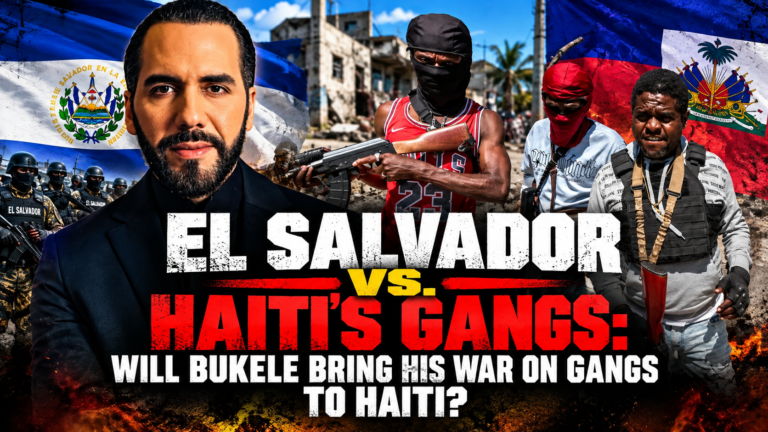 EL SALVADOR VS. HAITI’S GANGS: WILL BUKELE BRING HIS WAR ON GANGS TO HAITI?
